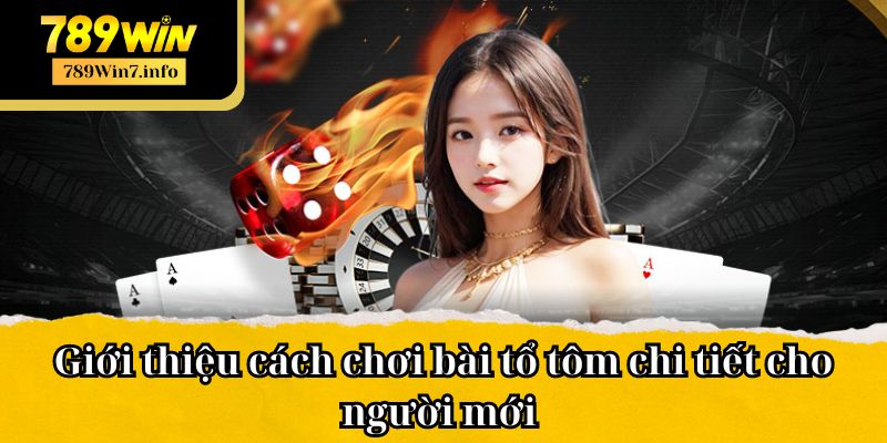 Giới thiệu cách chơi bài tổ tôm chi tiết cho người mới