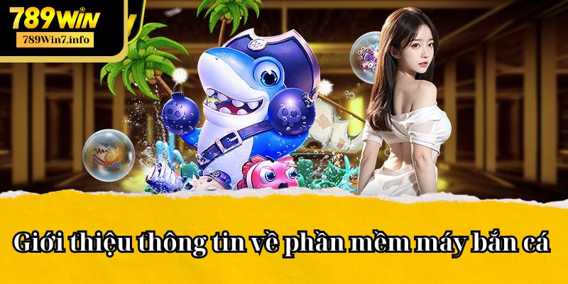 Giới thiệu thông tin về phần mềm máy bắn cá