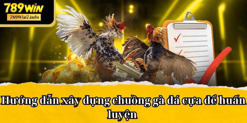 Hướng dẫn cách làm chuồng gà đá cựa để huấn luyện