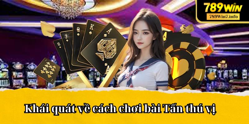 Khái quát về cách chơi bài Tấn thú vị