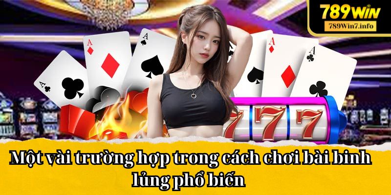 Một vài trường hợp trong cách chơi bài binh lủng phổ biến