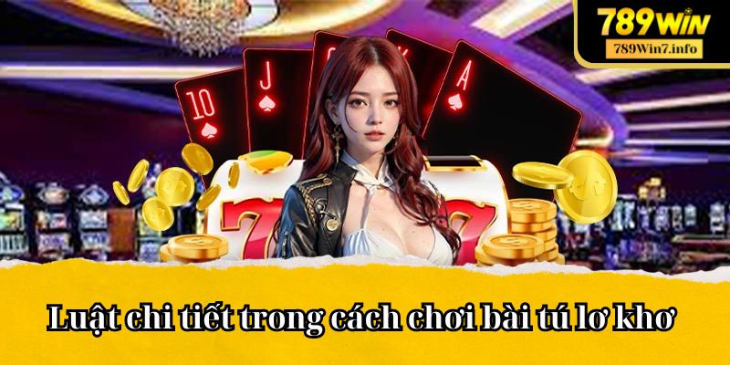 Luật chi tiết trong cách chơi bài tú lơ khơ 