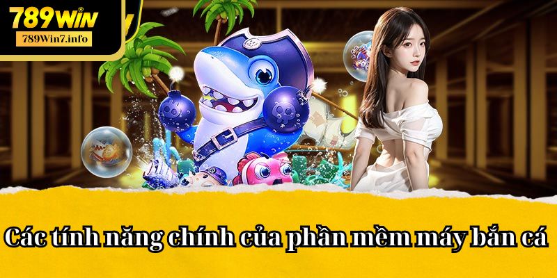 Các tính năng chính của phần mềm máy bắn cá