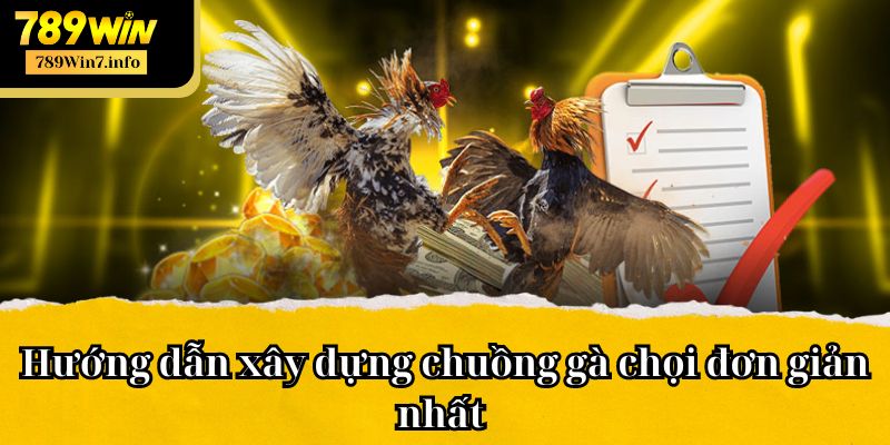 Hướng dẫn xây dựng chuồng gà chọi đơn giản nhất