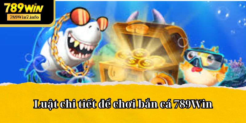 Luật chi tiết để chơi bắn cá 789Win