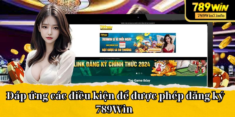 Đáp ứng các điều kiện để được phép đăng ký 789Win