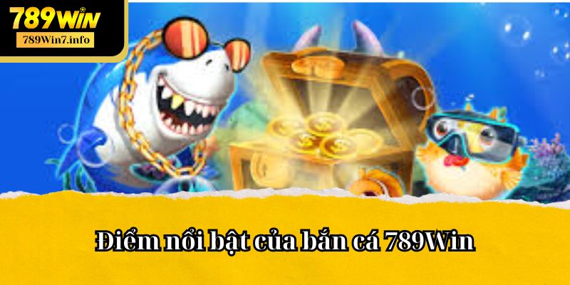 Điểm nổi bật của bắn cá 789Win