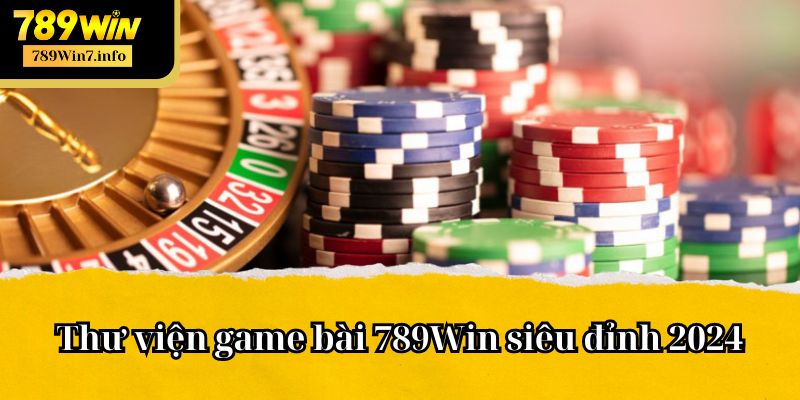 Thư viện game bài 789Win siêu đỉnh 2024