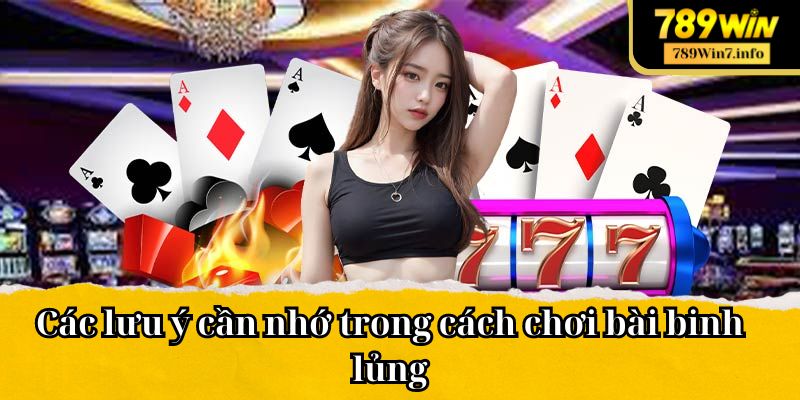 Các lưu ý cần nhớ trong cách chơi bài binh lủng