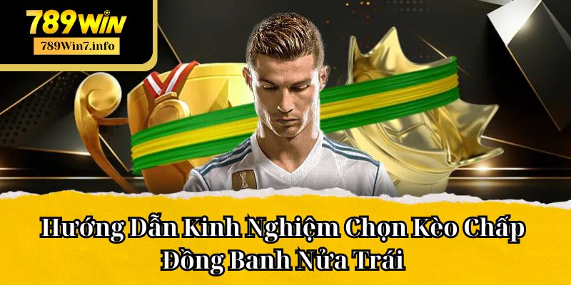 Hướng Dẫn Kinh Nghiệm Chọn Kèo Chấp Đồng Banh Nửa Trái