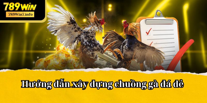 Hướng dẫn cách làm chuồng gà đá đẻ