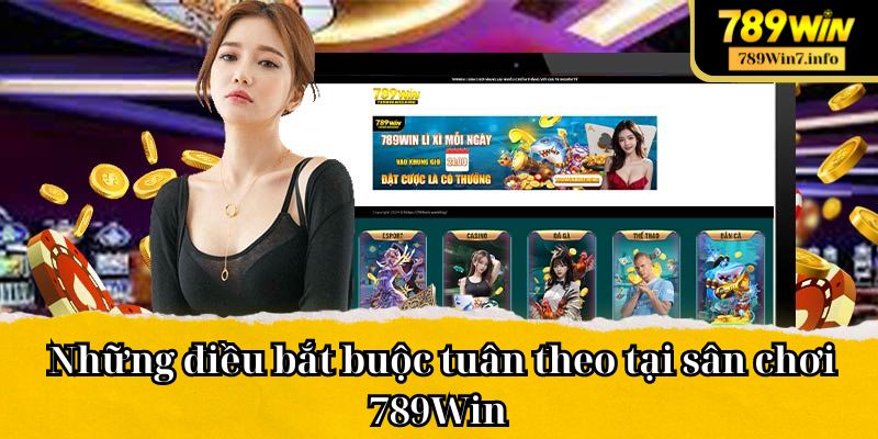 Những điều bắt buộc tuân theo tại sân chơi 789Win