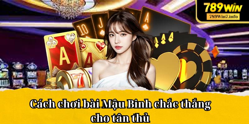 Cách chơi bài Mậu Binh chắc thắng cho tân thủ