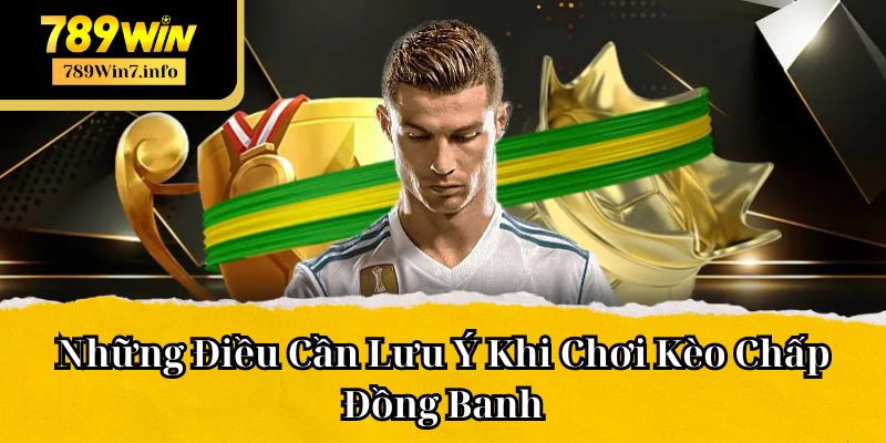 Những Điều Cần Lưu Ý Khi Chơi Kèo Chấp Đồng Banh