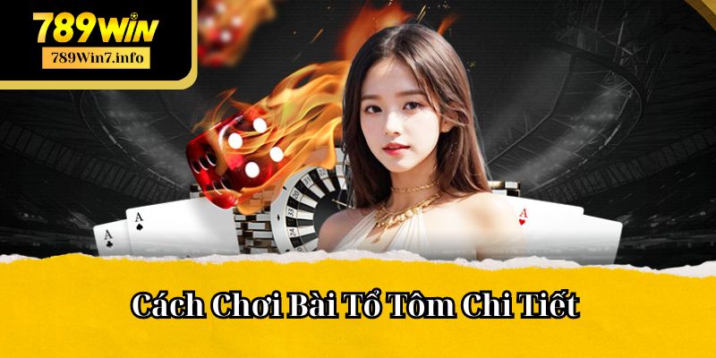 Cách Chơi Bài Tổ Tôm Chi Tiết Dành Cho Tân Binh Tại 789Win