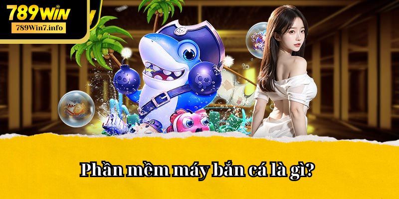 Phần mềm máy bắn cá là gì? Thông tin mới nhất trong 2024