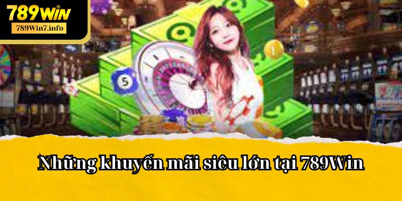 Những khuyến mãi siêu lớn tại 789Win