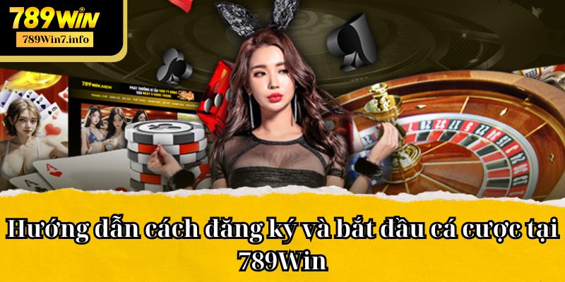 Hướng dẫn cách đăng ký và bắt đầu cá cược tại 789Win